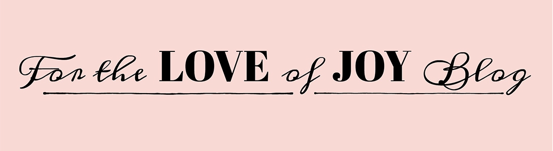 For The Love of Joy Blog