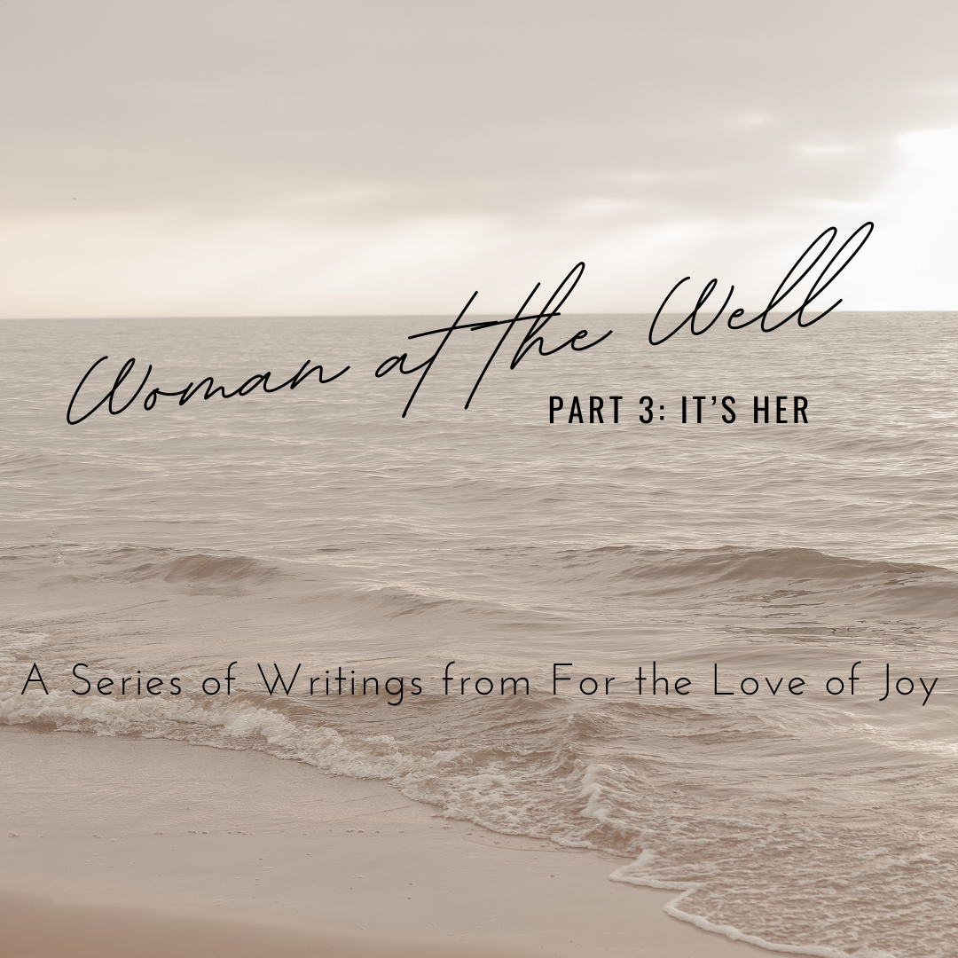 Woman at the Well: It’s Her